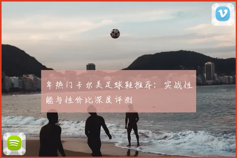 年热门卡尔美足球鞋推荐：实战性能与性价比深度评测