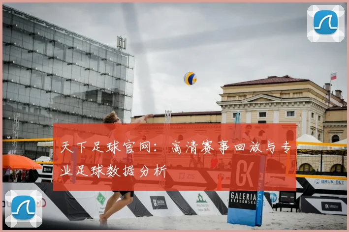 天下足球官网：高清赛事回放与专业足球数据分析